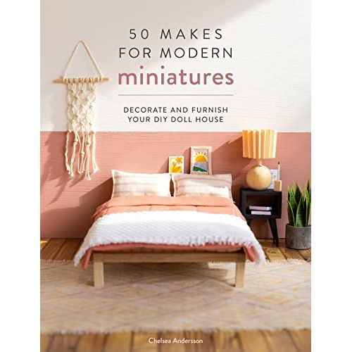 50 Makes for Modern Miniatures: Decorate and furnish your DIY Doll House