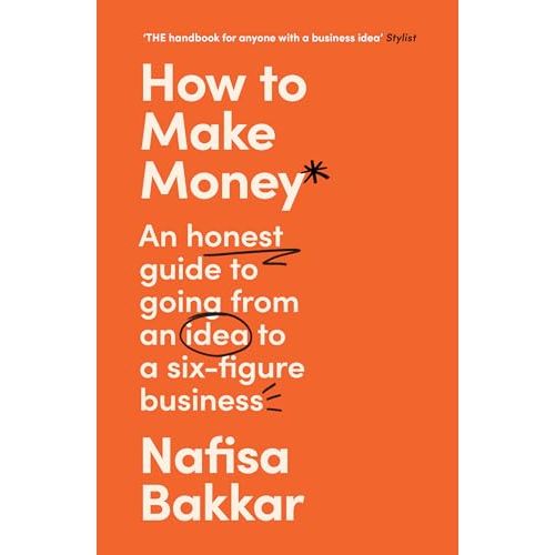How To Make Money: A New, Honest Guide to Starting and Building a Six-Figure, Successful Business