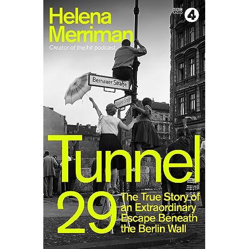 Tunnel 29: Love, Espionage and Betrayal: the True Story of an Extraordinary Escape Beneath the Berlin Wall by Helena Merriman