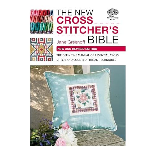 The New Cross Stitcher's Bible: The Definitive Manual of Essential Cross Stitch and Counted Thread Techniques