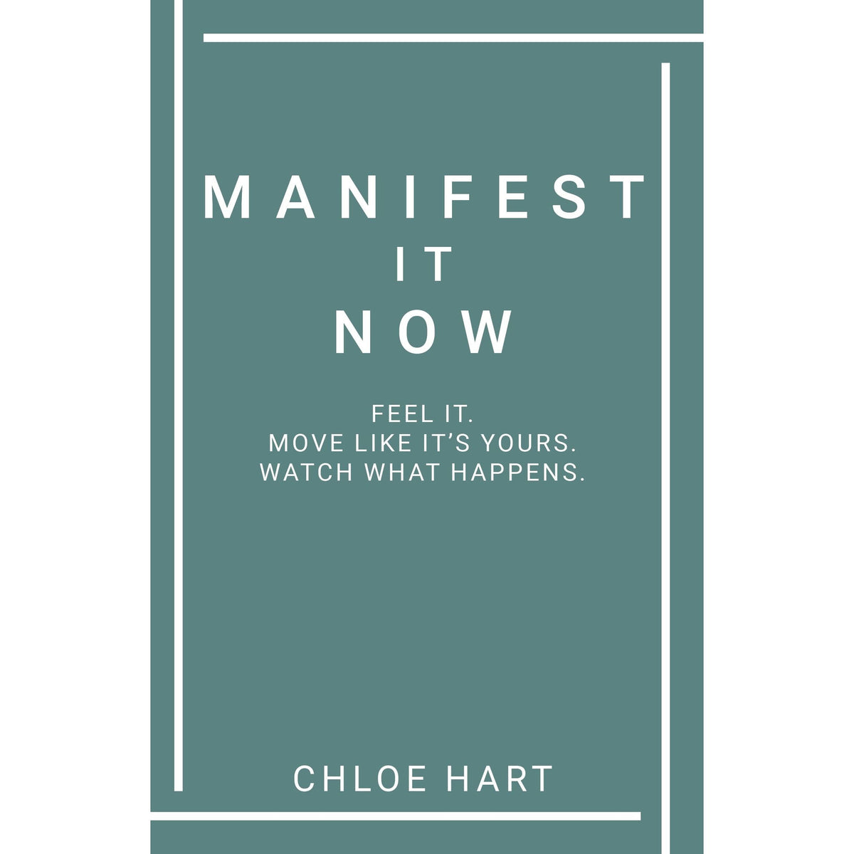Manifest It Now : Feel It Move Like It's Yours Watch What Happens by Chloe Hart