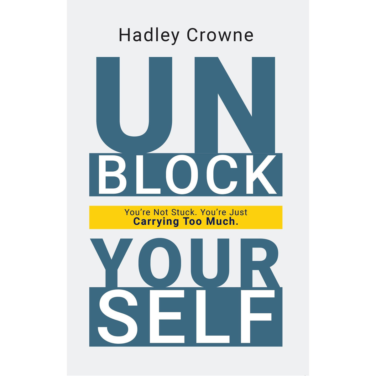 Unblock Yourself : You're Not Stuck You're Just Carrying Too Much by Hadley Crowne