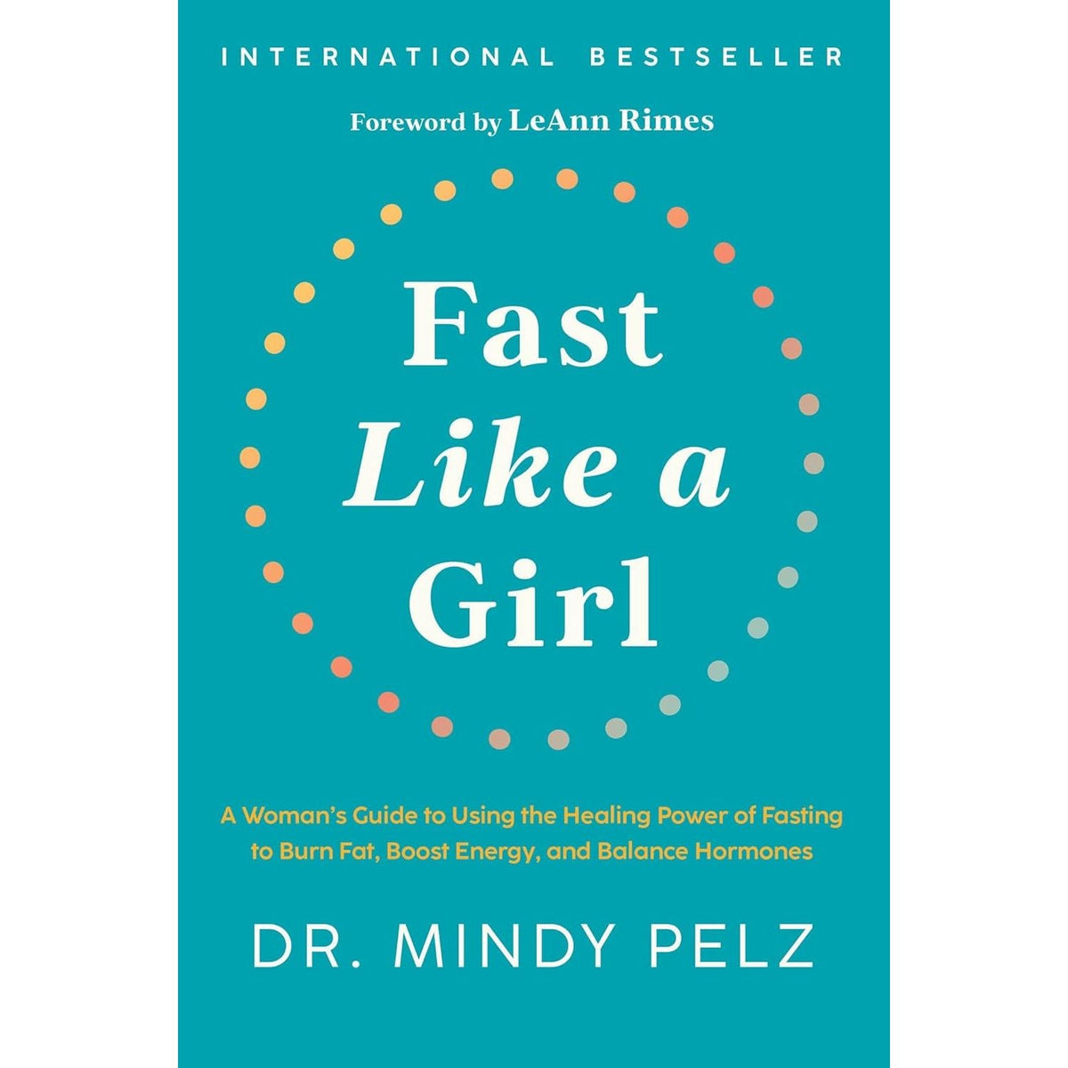 Fast Like a Girl: A Woman’s Guide to Using the Healing Power of Fasting to Burn Fat by Dr. Mindy Pelz