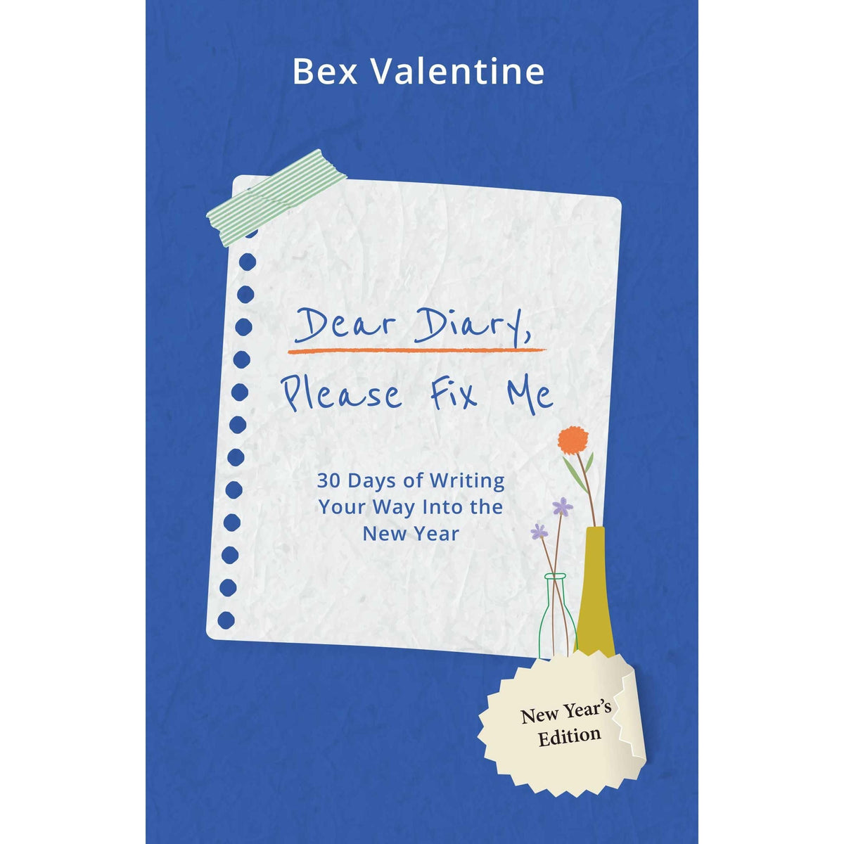 Dear Diary, Please Fix Me : 30 Days of Writing Your Way Into the New Year by Bex Valentine
