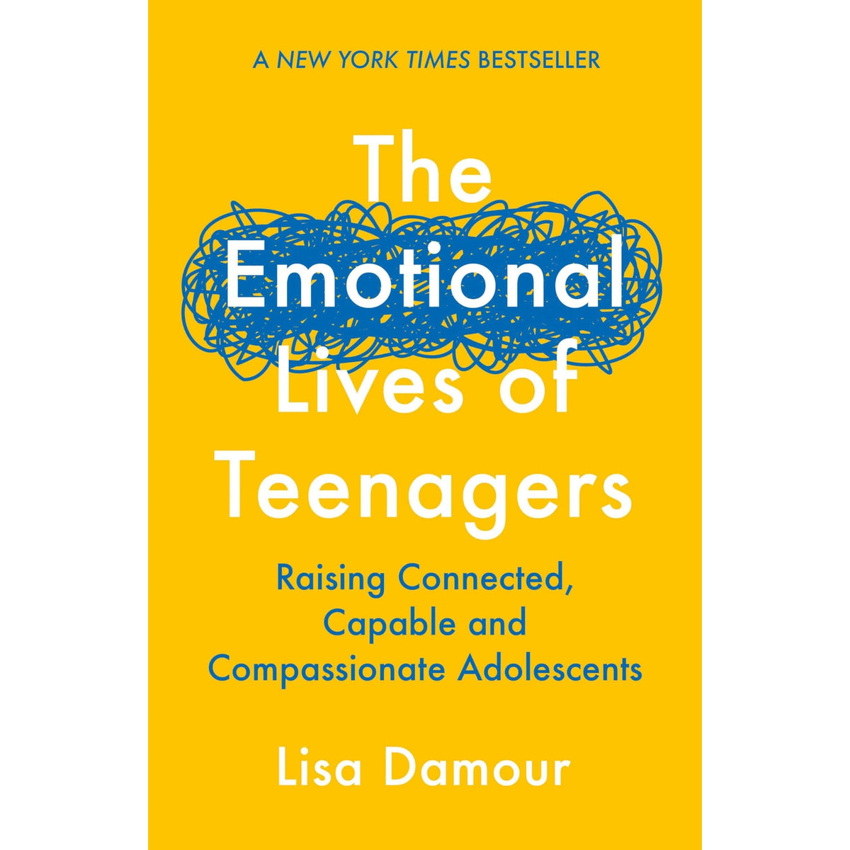 The Emotional Lives of Teenagers: Raising Connected, Capable and Compassionate Adolescents