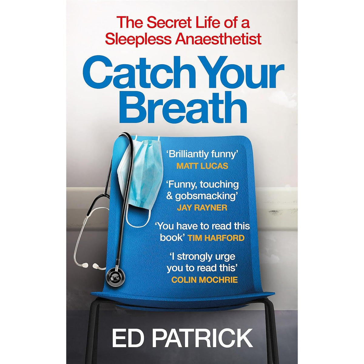 Catch Your Breath: The Secret Life of a Sleepless Anaesthetist by Ed Patrick