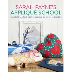 Sarah Payne's Applique School : A Guide to Hand and Machine Applique for Sewers and Quilters