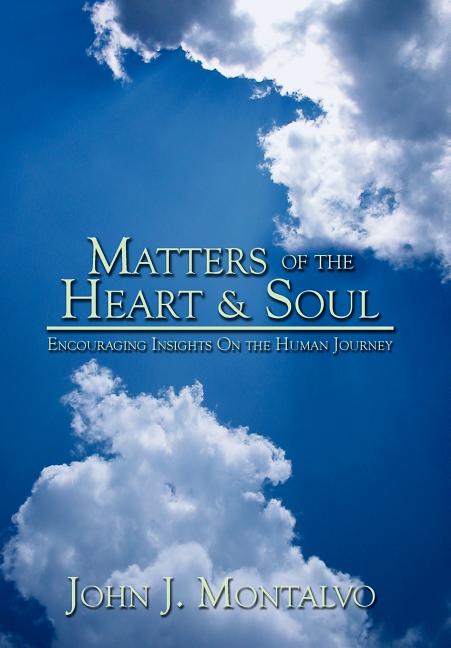 Matters of the Heart & Soul: Encouraging Insights On the Human Journey: Encouraging Insights On the Human Journey