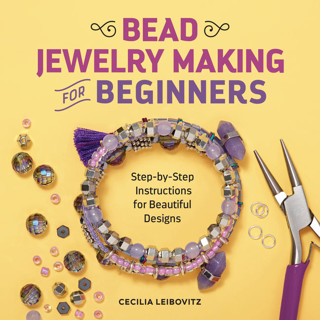 Bead Jewelry Making for Beginners: Step-By-Step Instructions for Beautiful Designs: Step-By-Step Instructions for Beautiful Designs