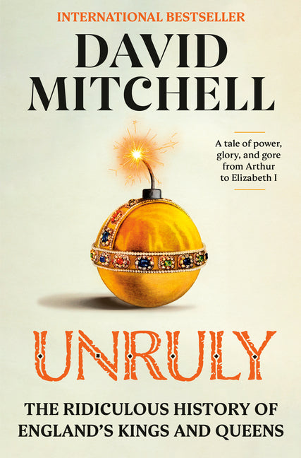 Unruly: The Ridiculous History of England's Kings and Queens: The Ridiculous History of England's Kings and Queens