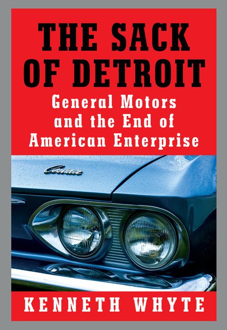 The Sack of Detroit: General Motors and the End of American Enterprise: General Motors and the End of American Enterprise