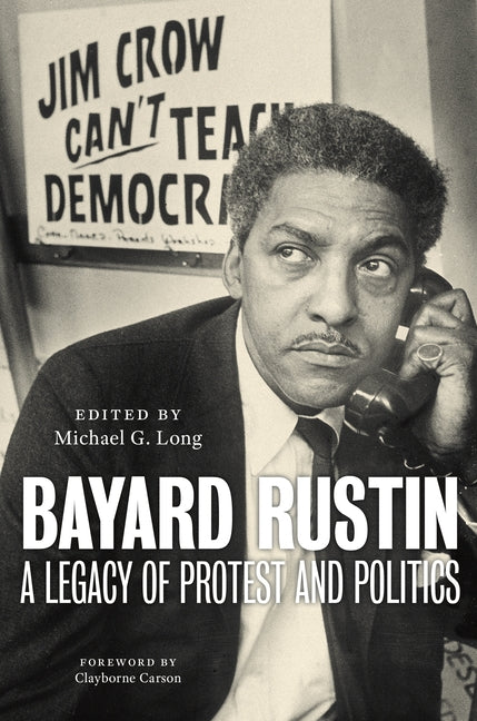 Bayard Rustin: A Legacy of Protest and Politics: A Legacy of Protest and Politics