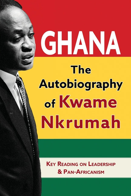 Ghana: The Autobiography of Kwame Nkrumah: The Autobiography of Kwame Nkrumah