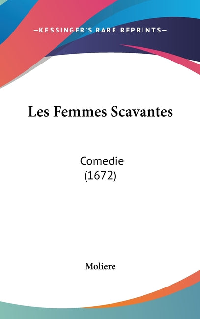 Les Femmes Scavantes: Comedie (1672): Comedie (1672)