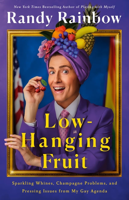 Low-Hanging Fruit: Sparkling Whines, Champagne Problems, and Pressing Issues from My Gay Agenda: Sparkling Whines, Champagne Problems, and Pressing Issues from My Gay Agenda