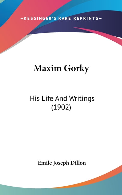 Maxim Gorky: His Life And Writings (1902): His Life And Writings (1902)