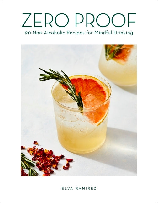 Zero Proof: 90 Non-Alcoholic Recipes for Mindful Drinking: 90 Non-Alcoholic Recipes for Mindful Drinking