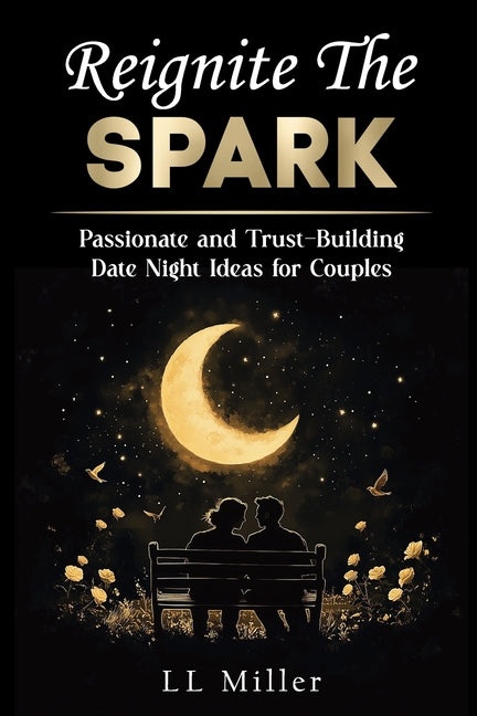 Reignite the Spark: Passionate and Trust-Building Date Night Ideas for Couples: Passionate and Trust-Building Date Night Ideas for Couples