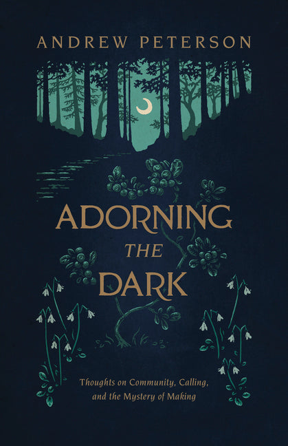Adorning the Dark: Thoughts on Community, Calling, and the Mystery of Making: Thoughts on Community, Calling, and the Mystery of Making