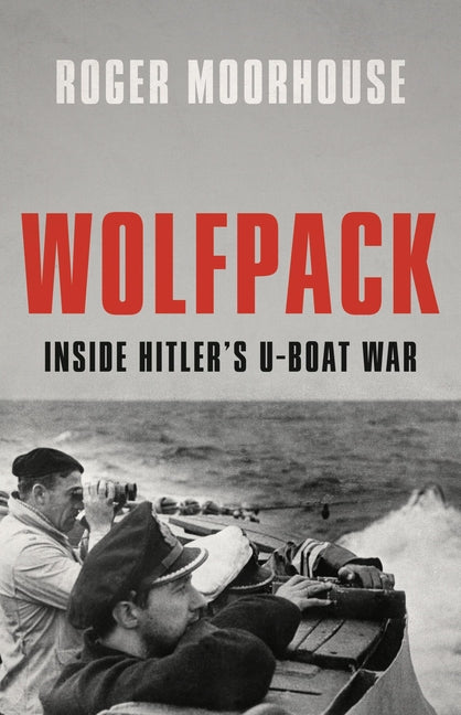 Wolfpack: Inside Hitler's U-Boat War: Inside Hitler's U-Boat War