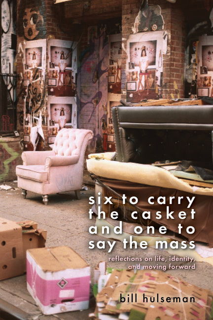 Six to Carry the Casket and One to Say the Mass: Reflections on Life, Identity, and Moving Forward: Reflections on Life, Identity, and Moving Forward