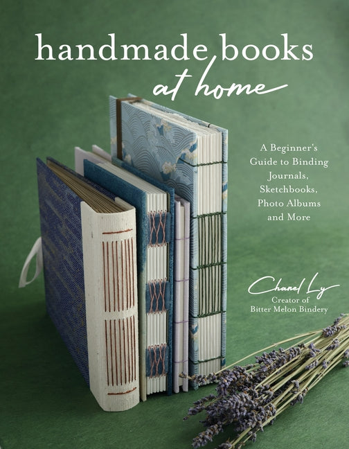Handmade Books at Home: A Beginner's Guide to Binding Journals, Sketchbooks, Photo Albums and More: A Beginner's Guide to Binding Journals, Sketchbooks, Photo Albums and More