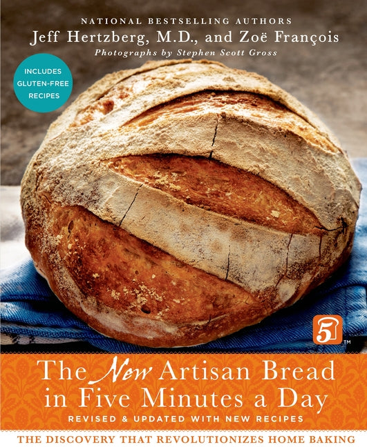 The New Artisan Bread in Five Minutes a Day: The Discovery That Revolutionizes Home Baking (Revised): The Discovery That Revolutionizes Home Baking