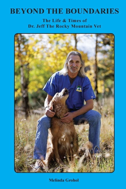 Beyond the Boundaries The Life & Times of Dr. Jeff The Rocky Mountain Vet
