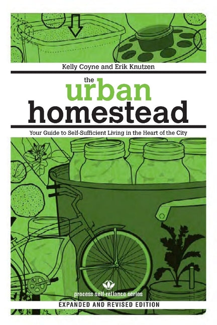 The Urban Homestead: Your Guide to Self-Sufficient Living in the Heart of the City (Expanded, Revised): Your Guide to Self-Sufficient Living in the Heart of the City