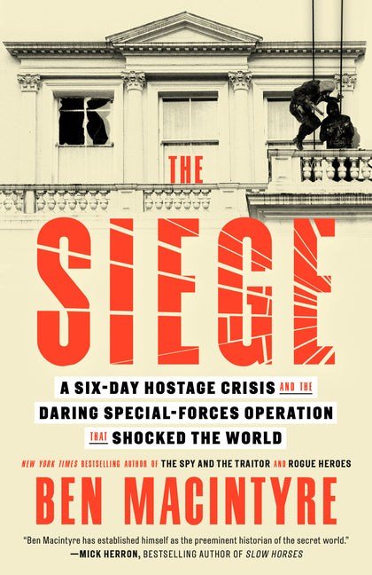 The Siege: A Six-Day Hostage Crisis and the Daring Special-Forces Operation That Shocked the World: A Six-Day Hostage Crisis and the Daring Special-Forces Operation That Shocked the World