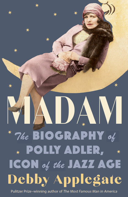 Madam: The Biography of Polly Adler, Icon of the Jazz Age: The Biography of Polly Adler, Icon of the Jazz Age