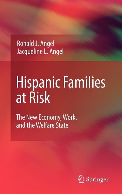 Hispanic Families at Risk: The New Economy, Work, and the Welfare State (2009): The New Economy, Work, and the Welfare State