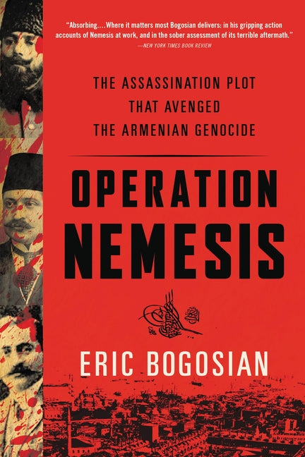 Operation Nemesis: The Assassination Plot That Avenged the Armenian Genocide: The Assassination Plot That Avenged the Armenian Genocide