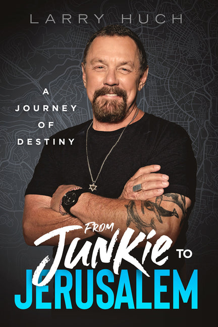 From Junkie to Jerusalem: A Journey of Destiny: A Journey of Destiny