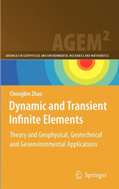 Dynamic and Transient Infinite Elements: Theory and Geophysical, Geotechnical and Geoenvironmental Applications (2009): Theory and Geophysical, Geotechnical and Geoenvironmental Applications