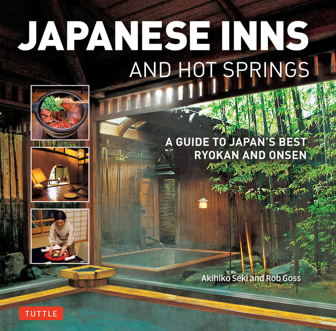 Japanese Inns and Hot Springs: A Guide to Japan's Best Ryokan & Onsen: A Guide to Japan's Best Ryokan & Onsen