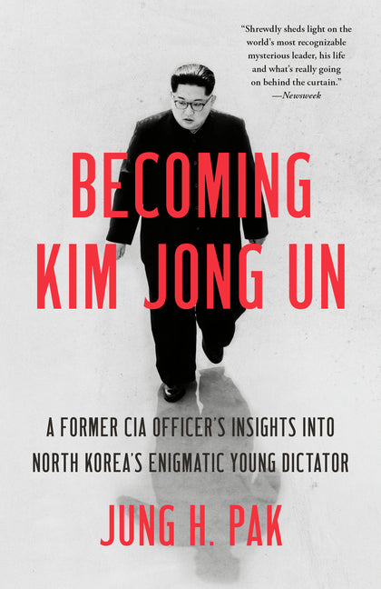 Becoming Kim Jong Un: A Former CIA Officer's Insights into North Korea's Enigmatic Young Dictator: A Former CIA Officer's Insights into North Korea's Enigmatic Young Dictator
