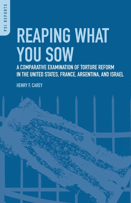Reaping What You Sow: A Comparative Examination of Torture Reform in the United States, France, Argentina, and Israel: A Comparative Examination of Torture Reform in the United States, France, Argentina, and Israel