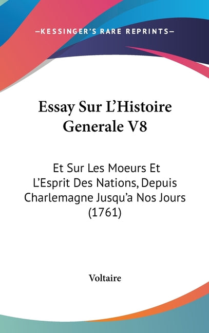 Essay Sur L'Histoire Generale V8: Et Sur Les Moeurs Et L'Esprit Des Nations, Depuis Charlemagne Jusqu'a Nos Jours (1761): Et Sur Les Moeurs Et L'Esprit Des Nations, Depuis Charlemagne Jusqu'a Nos Jours (1761)