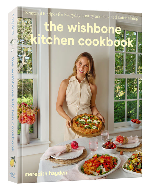 The Wishbone Kitchen Cookbook: Seasonal Recipes for Everyday Luxury and Elevated Entertaining: Seasonal Recipes for Everyday Luxury and Elevated Entertaining