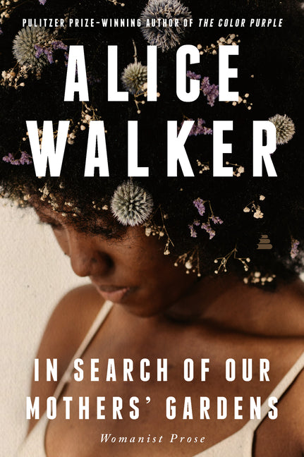 In Search of Our Mothers' Gardens: Womanist Prose: Womanist Prose