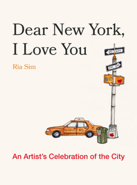 Dear New York, I Love You: An Artist's Celebration of the City: An Artist's Celebration of the City