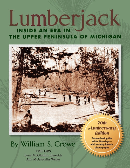 Lumberjack: Inside an Era in the Upper Peninsula of Michigan - 70th Anniversary Edition (Anniversary): Inside an Era in the Upper Peninsula of Michigan - 70th Anniversary Edition