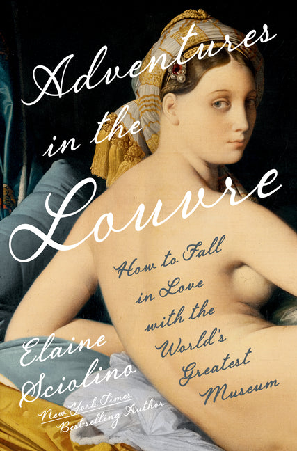 Adventures in the Louvre: How to Fall in Love with the World's Greatest Museum: How to Fall in Love with the World's Greatest Museum
