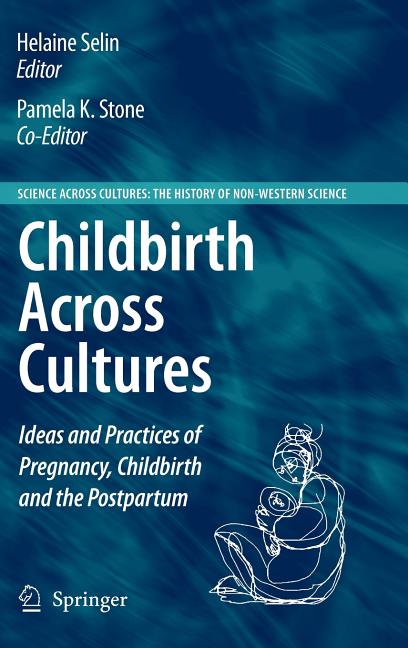 Childbirth Across Cultures: Ideas and Practices of Pregnancy, Childbirth and the Postpartum (2009): Ideas and Practices of Pregnancy, Childbirth and the Postpartum