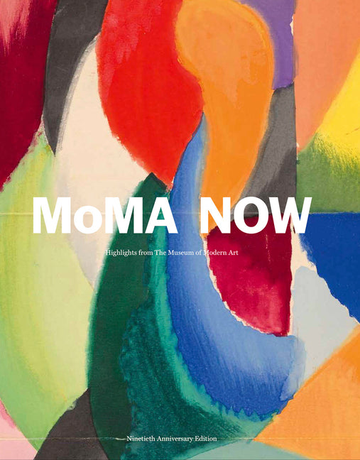 MoMA Now: Highlights from the Museum of Modern Art, New York: Highlights from the Museum of Modern Art, New York