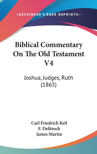Biblical Commentary On The Old Testament V4: Joshua, Judges, Ruth (1865): Joshua, Judges, Ruth (1865)