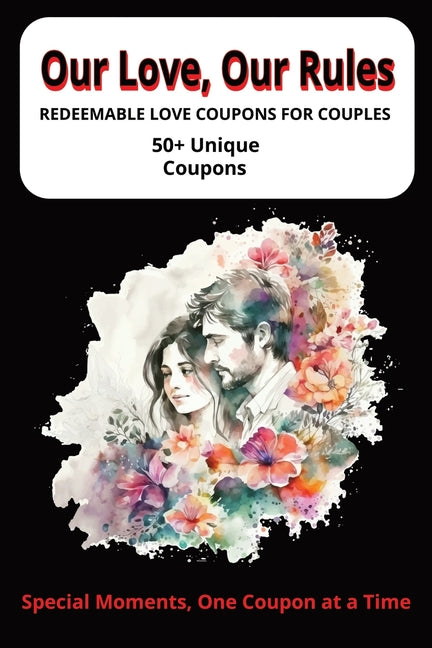 Our Love, Our Rules: Love Coupons for Couples - 120-Page 6x9 Book Fun, Sweet, and Romantic Gift for Him & Her Perfect for Date Nights, Valentine's Day
