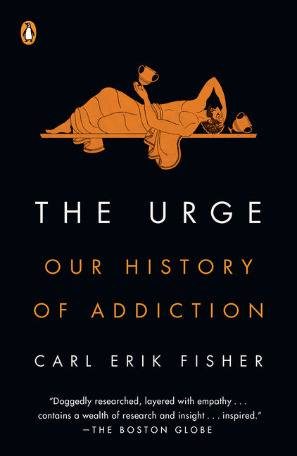 The Urge: Our History of Addiction: Our History of Addiction