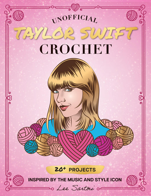 Unofficial Taylor Swift Crochet: 20+ Projects Inspired by the Music and Style Icon: 20+ Projects Inspired by the Music and Style Icon